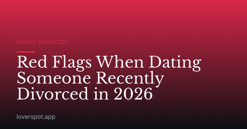 Red Flags When Dating Someone Recently Divorced in 2026