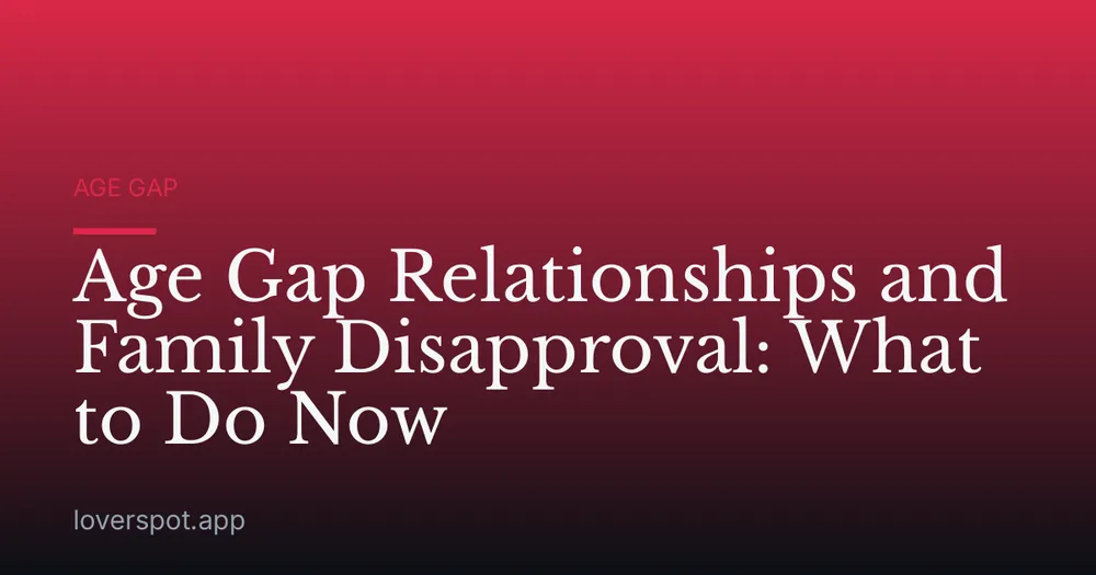 Age Gap Relationships and Family Disapproval: What to Do Now