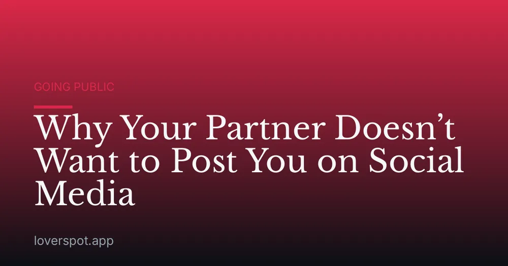 Why Your Partner Doesn’t Want to Post You on Social Media