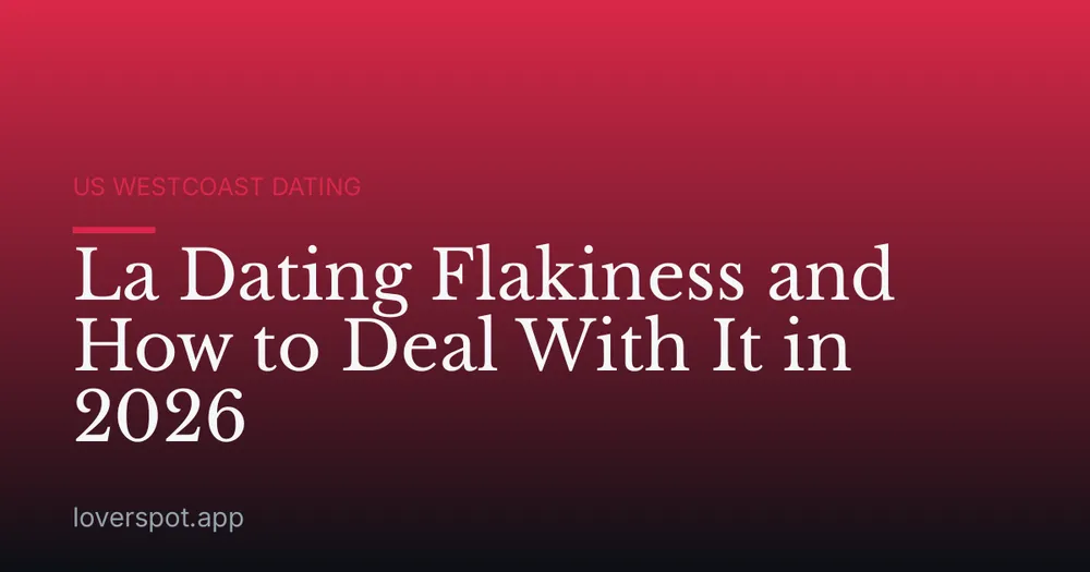 La Dating Flakiness and How to Deal With It in 2026