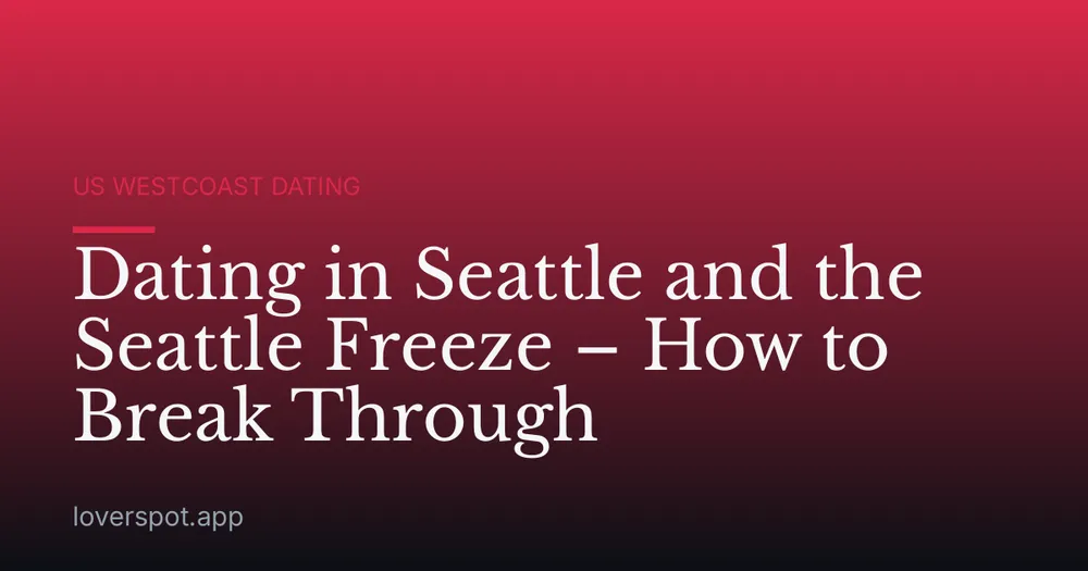 Dating in Seattle and the Seattle Freeze – How to Break Through