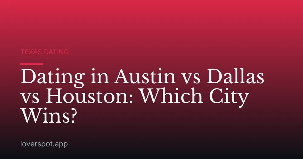 Dating in Austin vs Dallas vs Houston: Which City Wins?