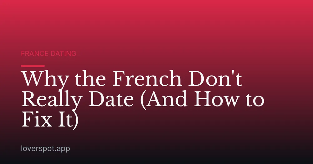 Why the French Don't Really Date (And How to Fix It)