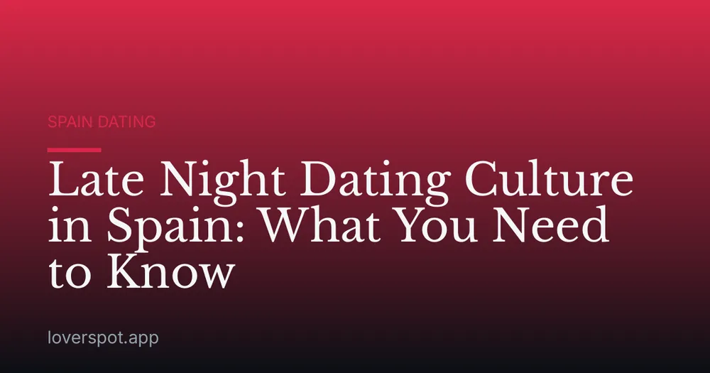 Late Night Dating Culture in Spain: What You Need to Know