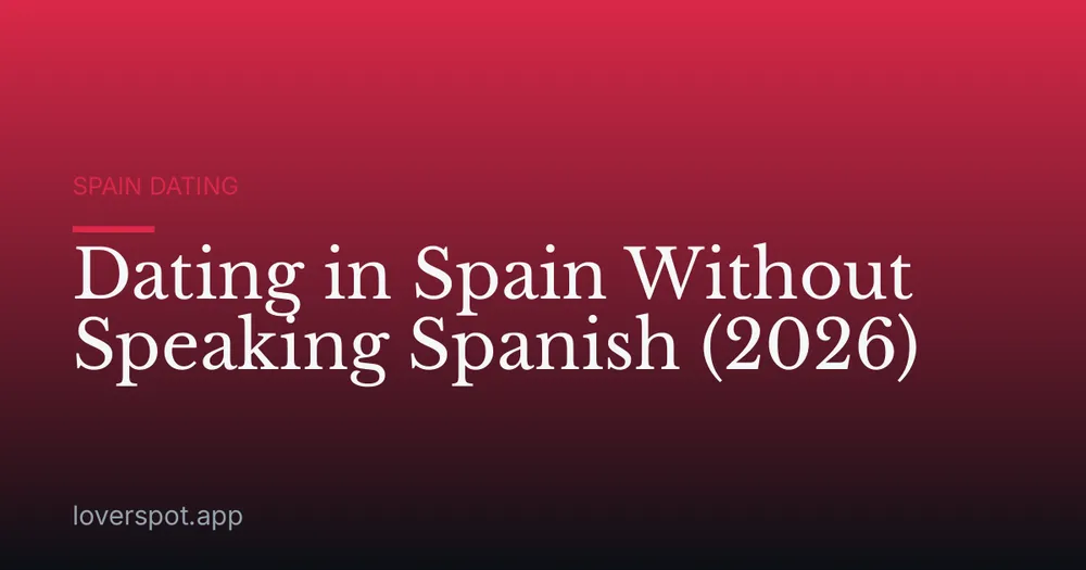 Dating in Spain Without Speaking Spanish (2026)
