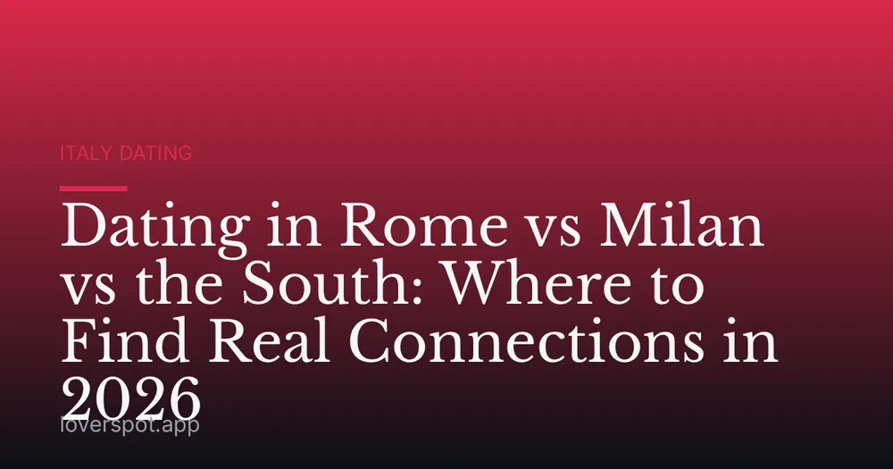 Dating in Rome vs Milan vs the South: Where to Find Real Connections in 2026