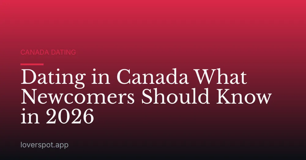 Dating in Canada What Newcomers Should Know in 2026