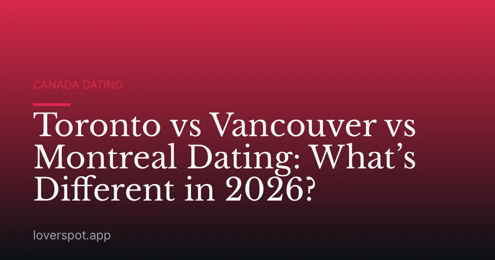Toronto vs Vancouver vs Montreal Dating: What’s Different in 2026?