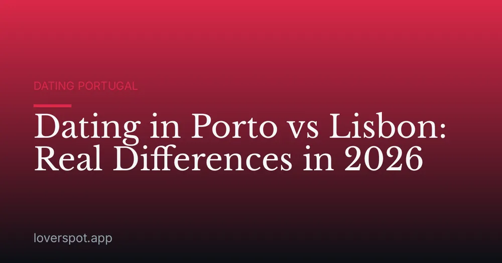 Dating in Porto vs Lisbon: Real Differences in 2026