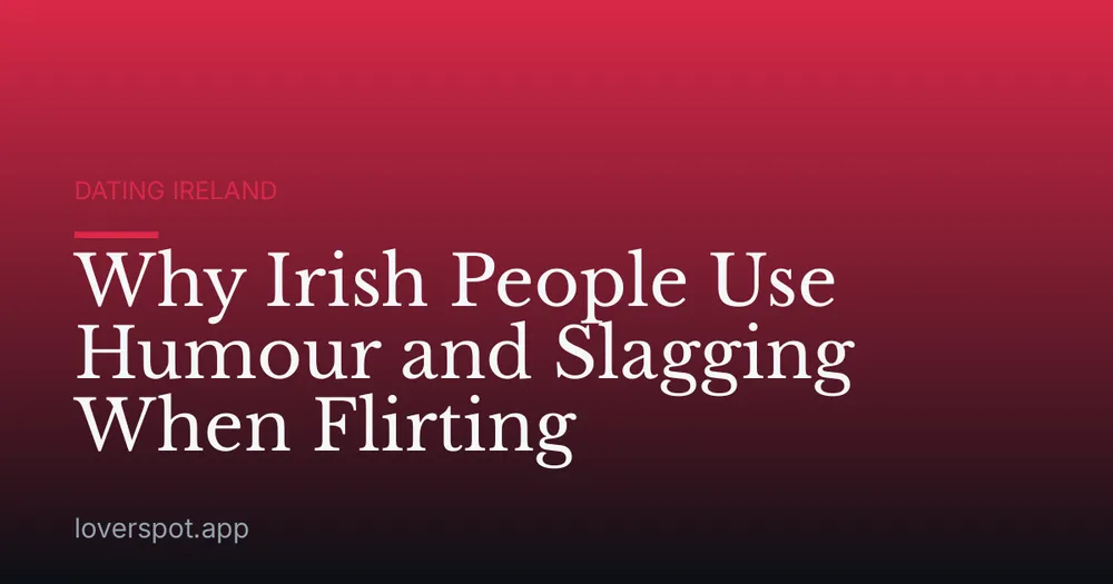 Why Irish People Use Humour and Slagging When Flirting