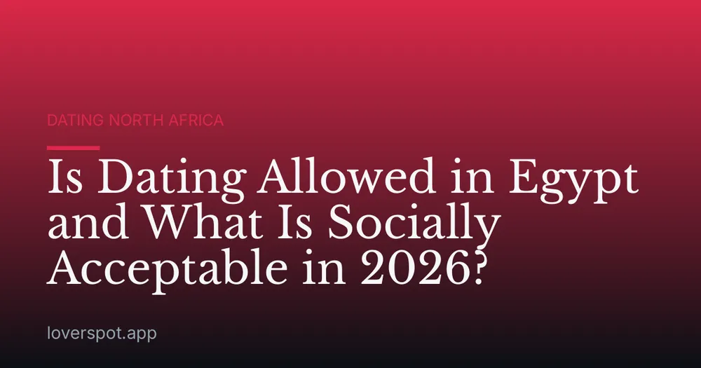 Is Dating Allowed in Egypt and What Is Socially Acceptable in 2026?