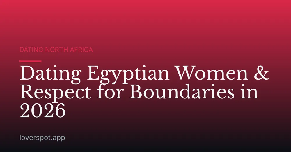 Dating Egyptian Women & Respect for Boundaries in 2026