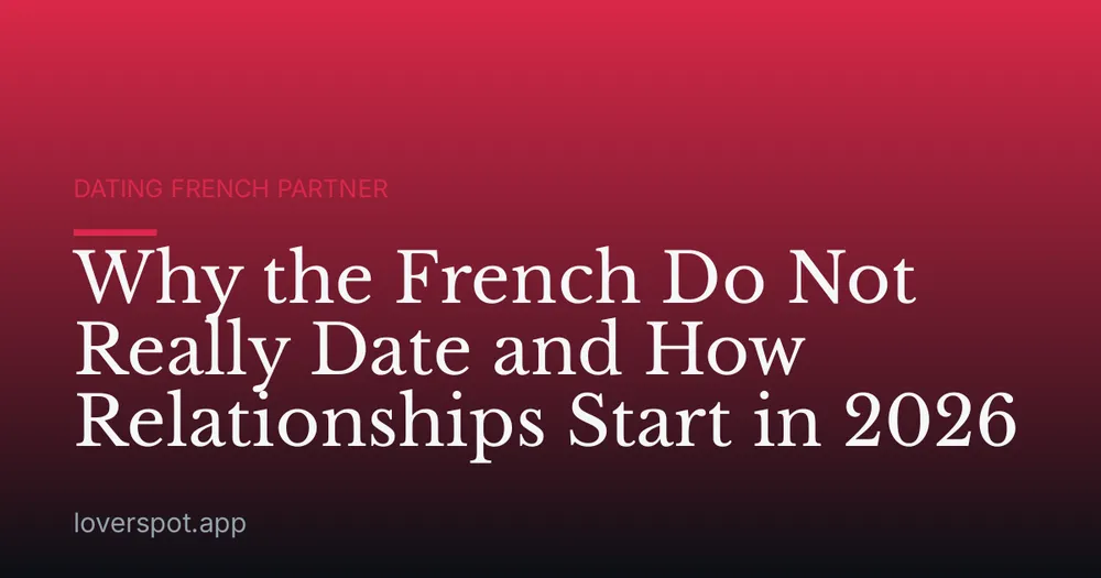 Why the French Do Not Really Date and How Relationships Start in 2026