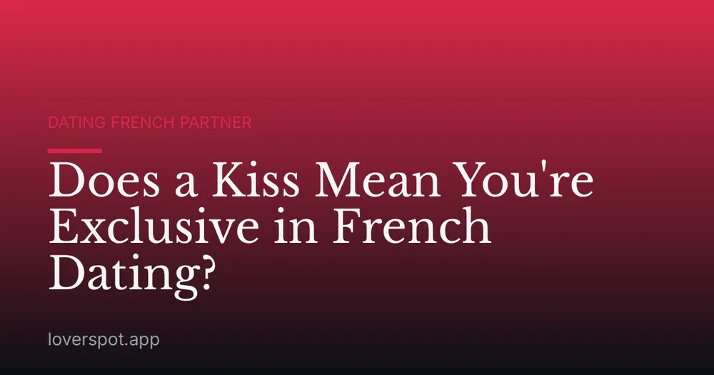 Does a Kiss Mean You're Exclusive in French Dating?