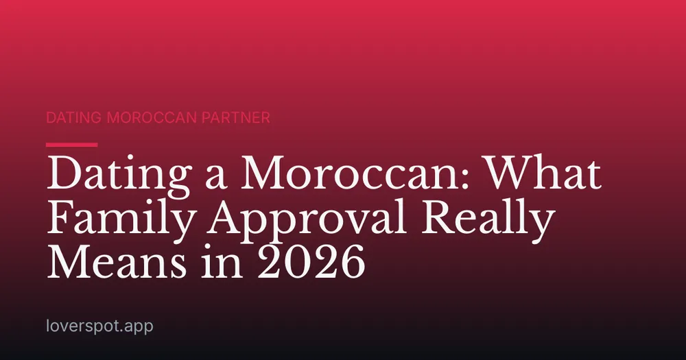 Dating a Moroccan: What Family Approval Really Means in 2026
