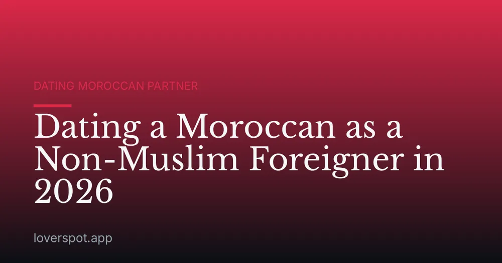 Dating a Moroccan as a Non-Muslim Foreigner in 2026