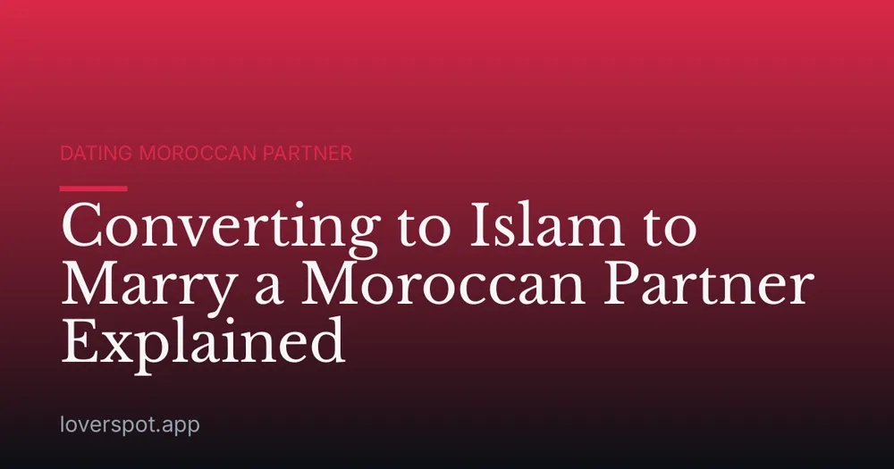 Converting to Islam to Marry a Moroccan Partner Explained