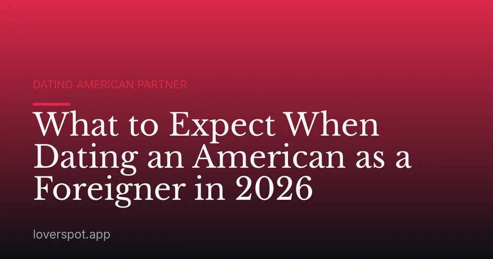 What to Expect When Dating an American as a Foreigner in 2026