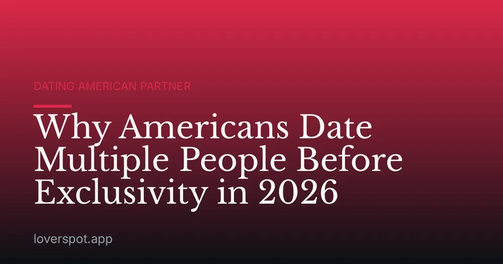 Why Americans Date Multiple People Before Exclusivity in 2026