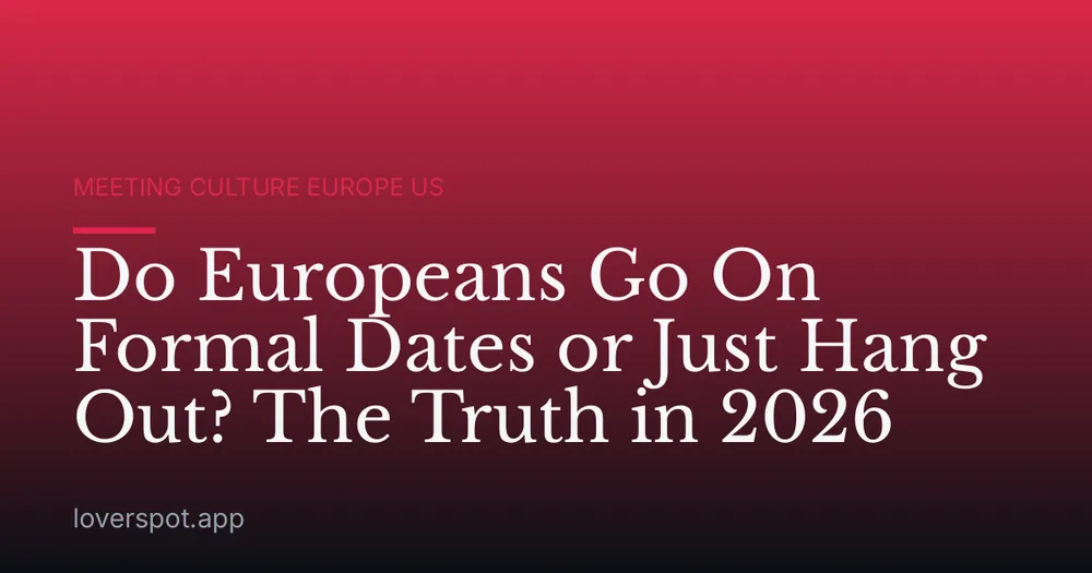 Do Europeans Go On Formal Dates or Just Hang Out? The Truth in 2026