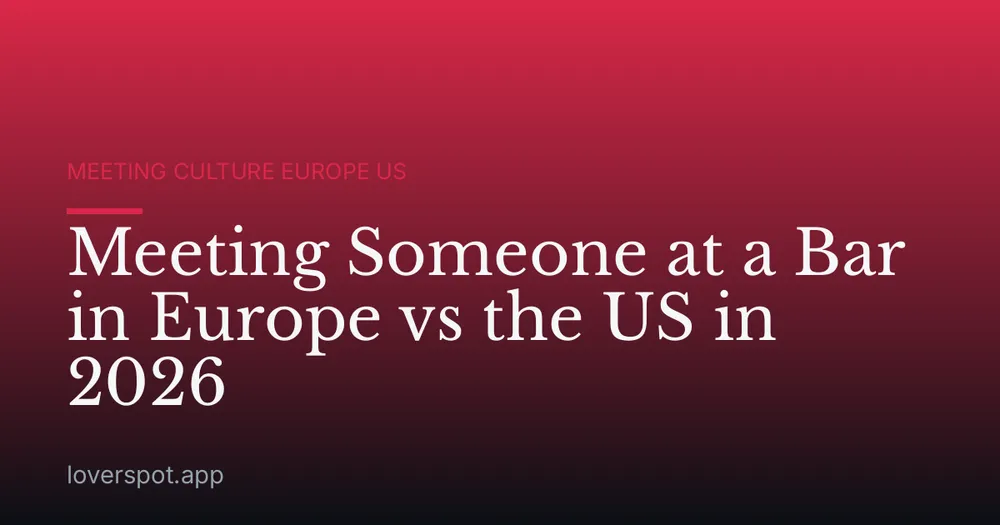 Meeting Someone at a Bar in Europe vs the US in 2026