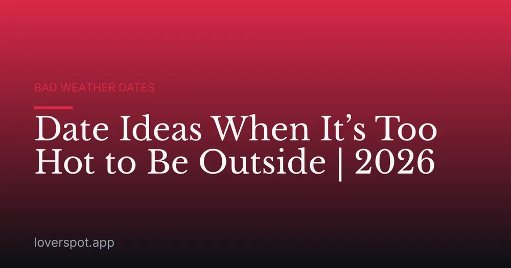 Date Ideas When It’s Too Hot to Be Outside | 2026