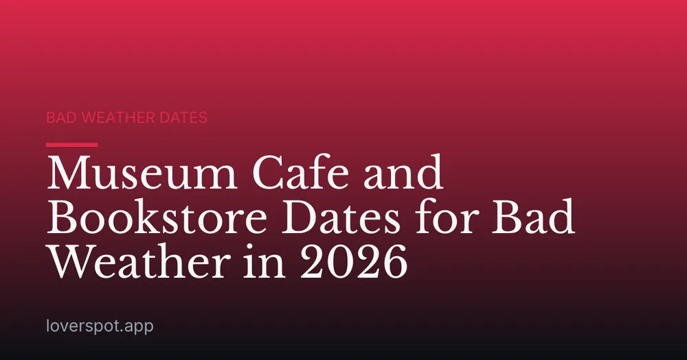 Museum Cafe and Bookstore Dates for Bad Weather in 2026