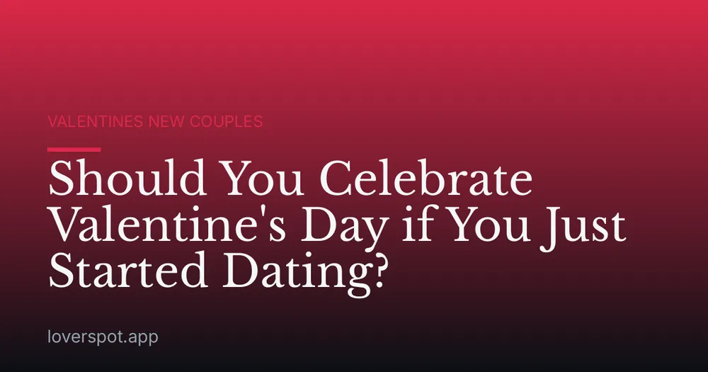Should You Celebrate Valentine's Day if You Just Started Dating?