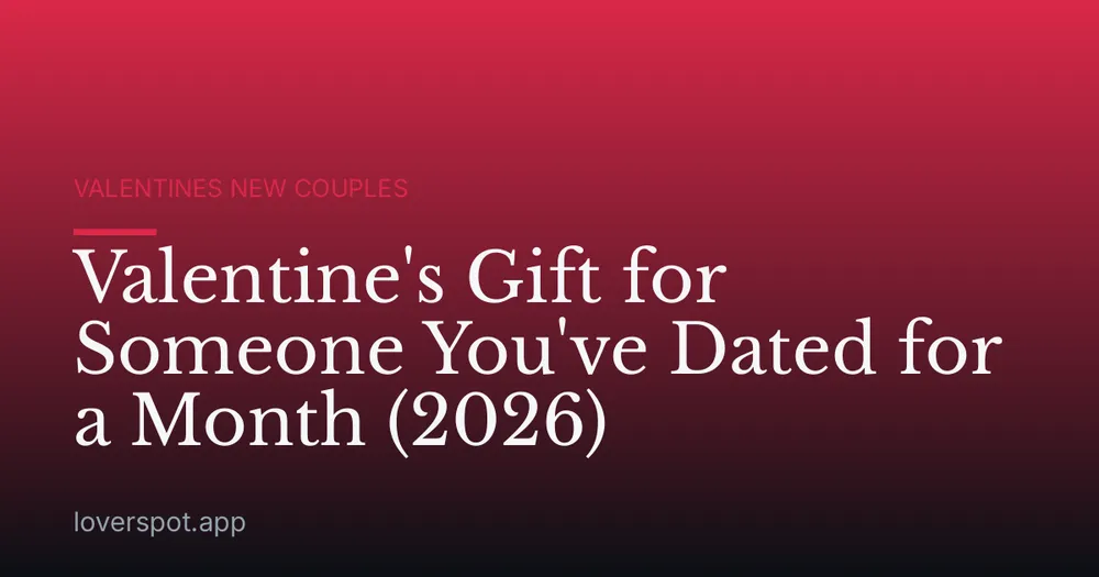 Valentine's Gift for Someone You've Dated for a Month (2026)