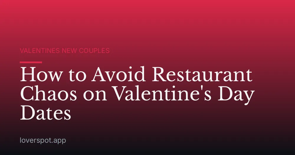 How to Avoid Restaurant Chaos on Valentine's Day Dates