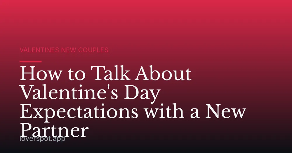 How to Talk About Valentine's Day Expectations with a New Partner