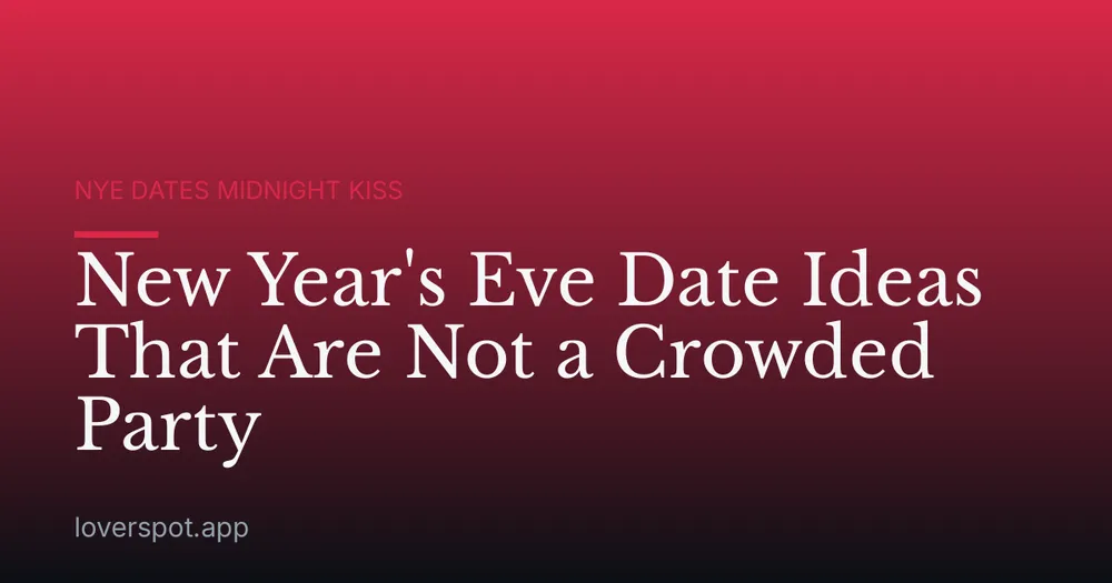 New Year's Eve Date Ideas That Are Not a Crowded Party