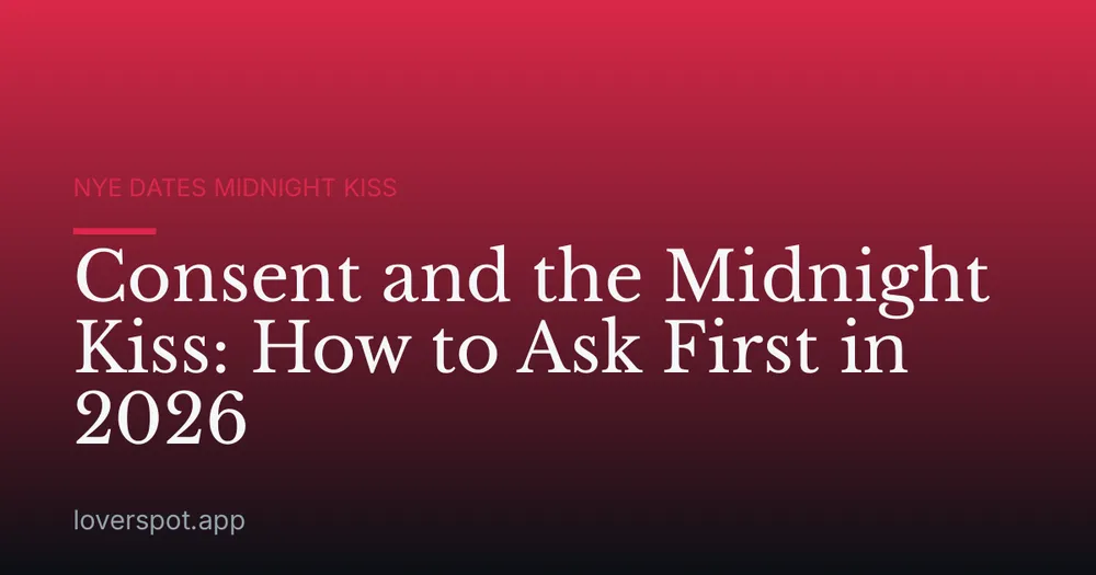 Consent and the Midnight Kiss: How to Ask First in 2026