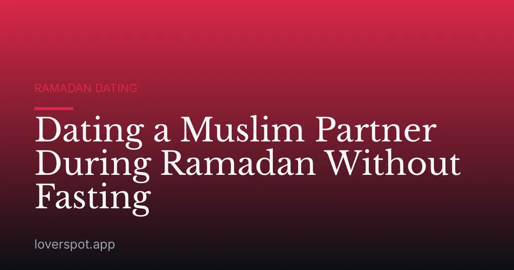 Dating a Muslim Partner During Ramadan Without Fasting