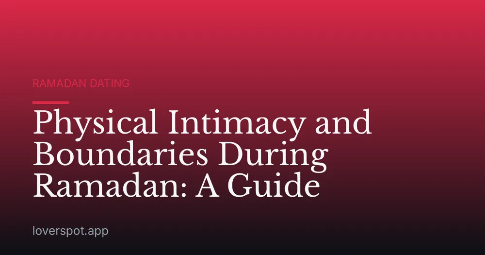 Physical Intimacy and Boundaries During Ramadan: A Guide