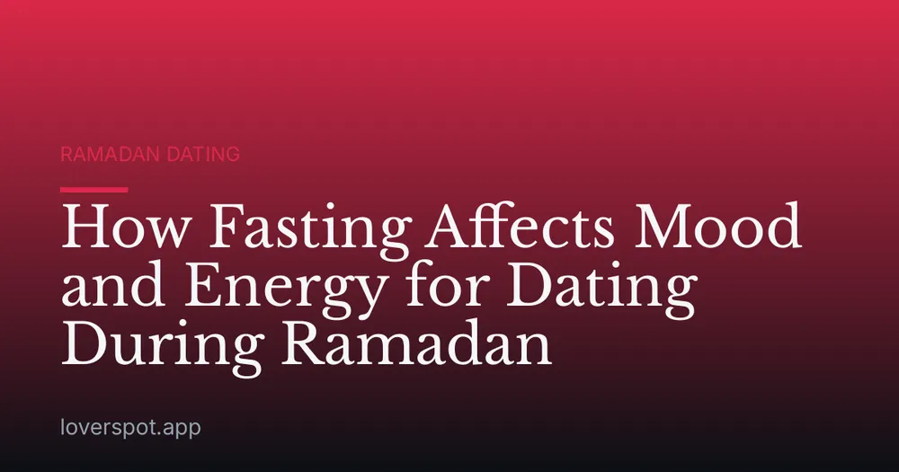 How Fasting Affects Mood and Energy for Dating During Ramadan