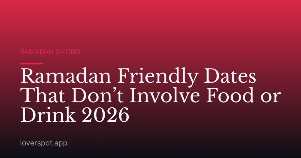 Ramadan Friendly Dates That Don’t Involve Food or Drink 2026