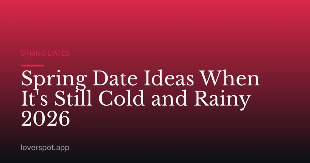 Spring Date Ideas When It's Still Cold and Rainy 2026