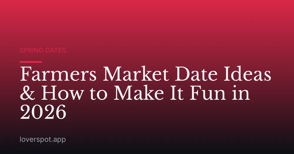 Farmers Market Date Ideas & How to Make It Fun in 2026