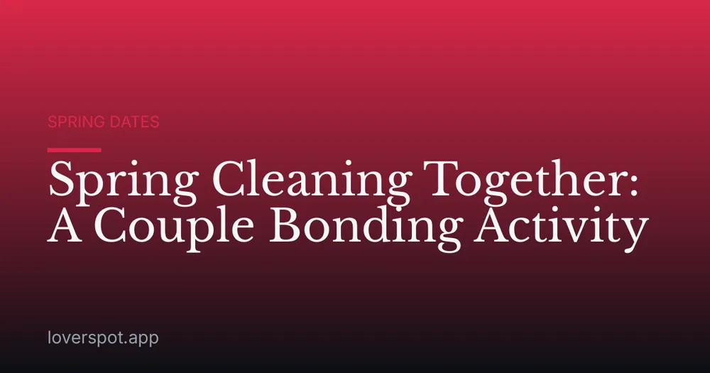 Spring Cleaning Together: A Couple Bonding Activity