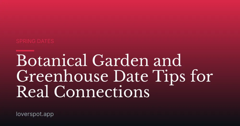Botanical Garden and Greenhouse Date Tips for Real Connections