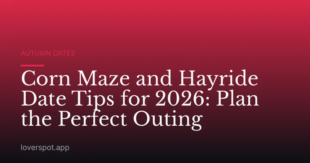 Corn Maze and Hayride Date Tips for 2026: Plan the Perfect Outing