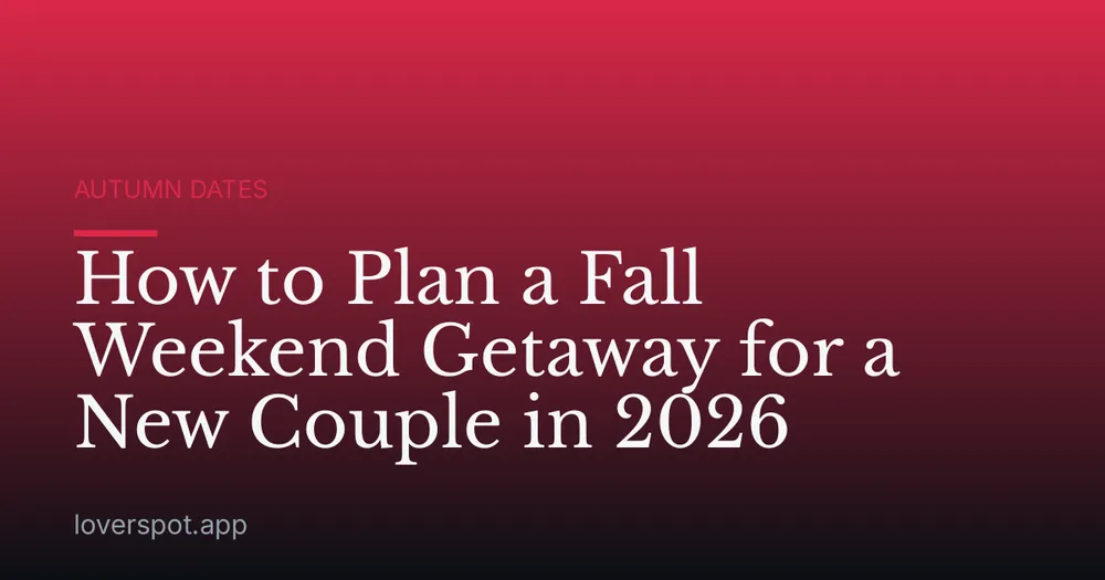 How to Plan a Fall Weekend Getaway for a New Couple in 2026