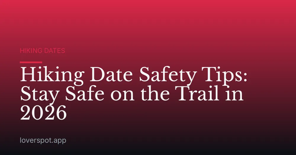 Hiking Date Safety Tips: Stay Safe on the Trail in 2026