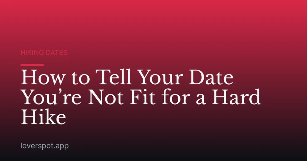 How to Tell Your Date You’re Not Fit for a Hard Hike