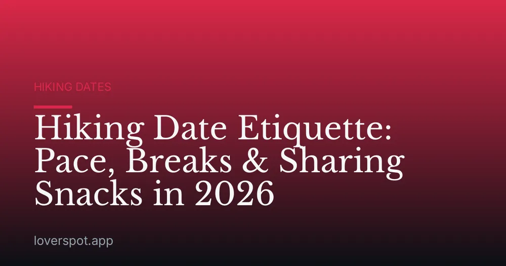 Hiking Date Etiquette: Pace, Breaks & Sharing Snacks in 2026