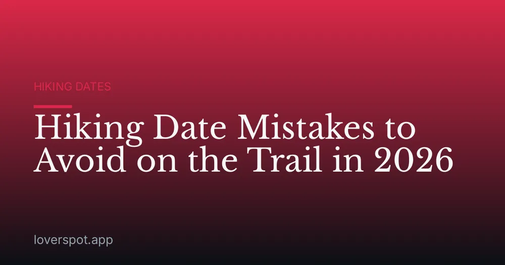 Hiking Date Mistakes to Avoid on the Trail in 2026