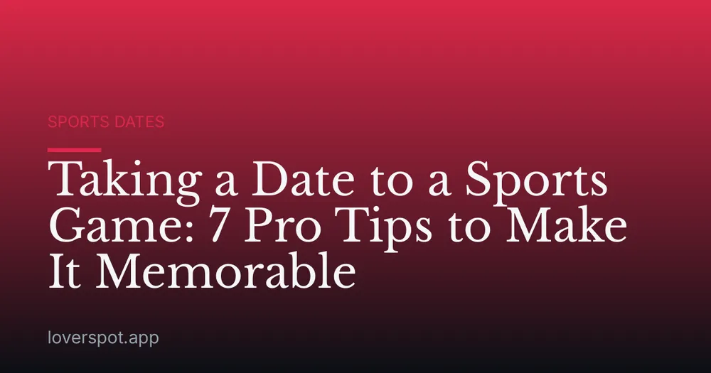 Taking a Date to a Sports Game: 7 Pro Tips to Make It Memorable