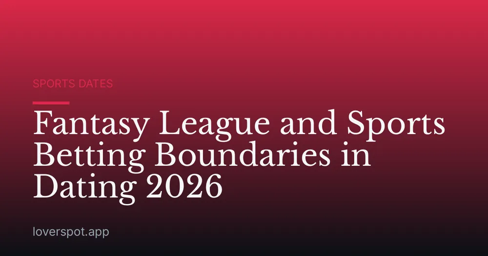 Fantasy League and Sports Betting Boundaries in Dating 2026
