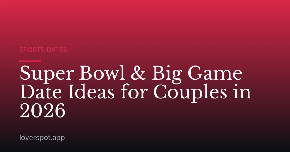 Super Bowl & Big Game Date Ideas for Couples in 2026
